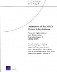 Assessment of the Ahrq Patient Safety Initiative: Focus on Implementation and Dissemination Evaluation Report III (2004-2005) (Paperback)