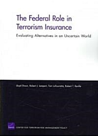 The Federal Role in Terrorism Insurance: Evaluating Alternatives in an Uncertain World (Paperback)