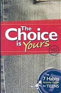 The Choice Is Yours: The 7 Habits Activity Guide for Teens (Novelty, 2007-2008)