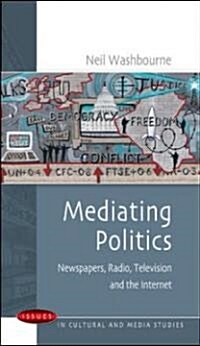 Mediating Politics: Newspapers, Radio, Television and the Internet (Paperback)