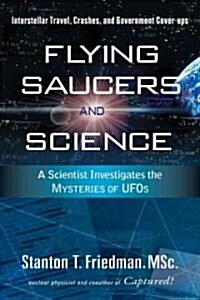 Flying Saucers and Science: A Scientist Investigates the Mysteries of UFOs: Interstellar Travel, Crashes, and Government Cover-Ups                     (Paperback)