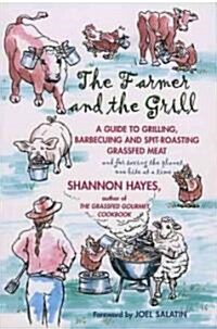 The Farmer and the Grill: A Guide to Grilling, Barbecuing and Spit-Roasting Grassfed Meat... and for Saving the Planet, One Bite at a Time. (Paperback)