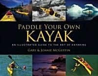 Paddle Your Own Kayak: An Illustrated Guide to the Art of Kayaking (Hardcover)