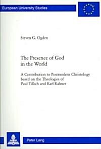 The Presence of God in the World: A Contribution to Postmodern Christology Based on the Theologies of Paul Tillich and Karl Rahner (Paperback)