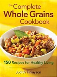 The Complete Whole Grains Cookbook: 150 Recipes for Healthy Living (Paperback)