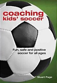 Coaching Kids Soccer: Fun, Safe and Positive Soccer for All Ages (Paperback)