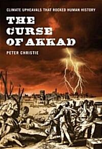 The Curse of Akkad: Climate Upheavals That Rocked Human History (Hardcover)