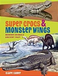 Super Crocs & Monster Wings: Modern Animals Ancient Past (Paperback)