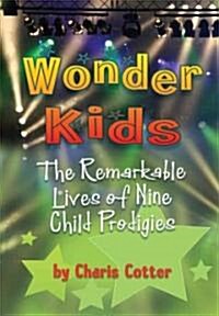 Wonder Kids: The Remarkable Lives of Nine Child Prodigies (Library Binding)