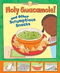 Holy Guacamole! and Other Scrumptious Snacks (Library Binding)