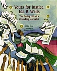 Yours for Justice, Ida B. Wells: The Daring Life of a Crusading Journalist (Hardcover)