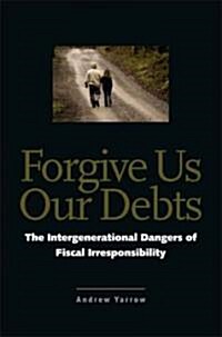 Forgive Us Our Debts: The Intergenerational Dangers of Fiscal Irresponsibility (Hardcover)