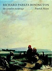 Richard Parkes Bonington: The Complete Paintings (Hardcover)
