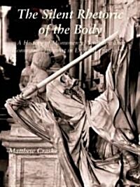 The Silent Rhetoric of the Body: A History of Monumental Sculpture and Commemorative Art in England, 1720-1770 (Hardcover)