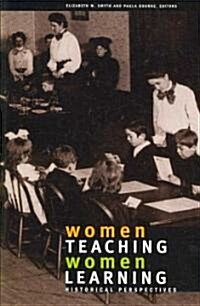 Women Teaching, Women Learning: Historical Perspectives (Paperback)