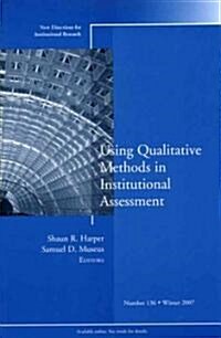Using Qualitative Methods in Institutional Assessment : New Directions for Institutional Research, Number 136 (Paperback)