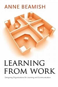 Learning from Work: Designing Organizations for Learning and Communication (Hardcover)