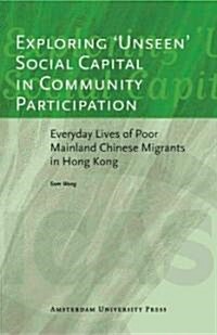 Exploring unseen Social Capital in Community Participation: Everyday Lives of Poor Mainland Chinese Migrants in Hong Kong (Paperback)