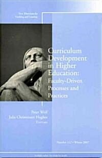 Curriculum Development in Higher Education: Faculty-Driven Processes and Practices : New Directions for Teaching and Learning, Number 112 (Paperback)
