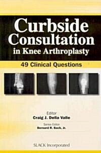 Curbside Consultation in Knee Arthroplasty: 49 Clinical Questions (Paperback)