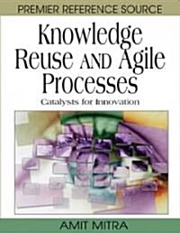 Knowledge Reuse and Agile Processes: Catalysts for Innovation (Hardcover)