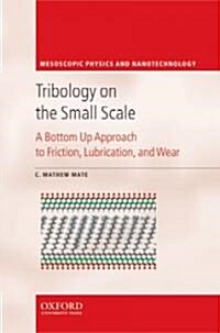 Tribology on the Small Scale : A Bottom Up Approach to Friction, Lubrication, and Wear (Hardcover)