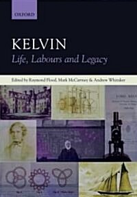 Kelvin: Life, Labours and Legacy (Hardcover)