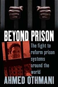 Beyond Prison : The Fight to Reform Prison Systems Around the World (Hardcover)