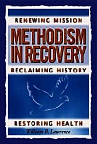 Methodism in Recovery: Renewing Mission, Reclaiming History, Restoring Health (Paperback)