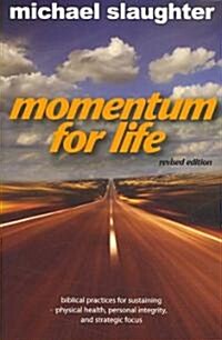 Momentum for Life, Revised Edition: Biblical Practices for Sustaining Physical Health, Personal Integrity, and Strategic Focus (Paperback, Revised)