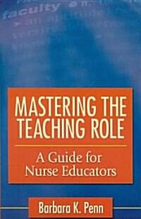 Mastering the Teaching Role: A Guide for the Nurse Educators (Paperback)