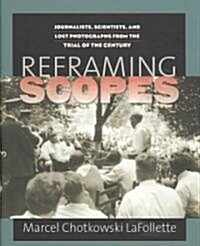 Reframing Scopes: Journalists, Scientists, and Lost Photographs from the Trial of the Century (Hardcover)