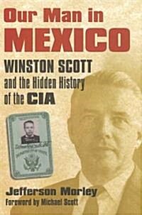 Our Man in Mexico: Winston Scott and the Hidden History of the CIA (Hardcover)