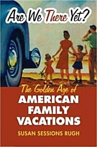 Are We There Yet?: The Golden Age of American Family Vacations (Hardcover)