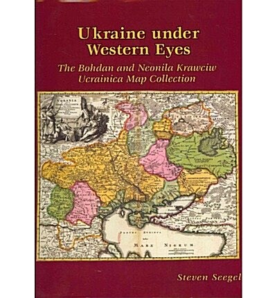 Ukraine under Western Eyes : The Bohdan and Neonila Krawciw Ucrainica Map Collection (Hardcover)