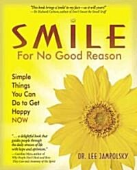 Smile for No Good Reason: Simple Things You Can Do to Get Happy Now (Paperback)