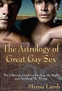 The Astrology of Great Gay Sex: The Ultimate Guide to Finding Mr. Right and Avoiding Mr. Wrong (Paperback)