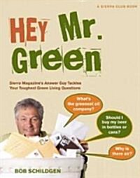 Hey Mr. Green: Sierra Magazines Answer Guy Tackles Your Toughest Green Living Questions (Paperback)