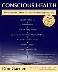 Conscious Health: The Complete Owners Natural Health and Healing Manual (Paperback)