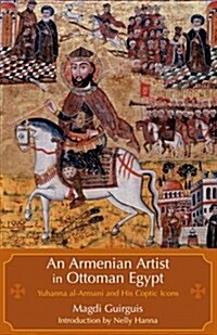 An Armenian Artist in Ottoman Egypt: Yuhanna al-Armani and His Coptic Icons (Hardcover)
