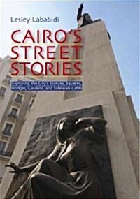 Cairos Street Stories: Exploring the Citys Statues, Squares, Bridges, Garden, and Sidewalk Cafes (Paperback)