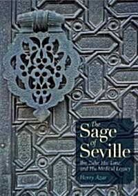 The Sage of Seville: Ibn Zuhr, His Time, and His Medical Legacy (Hardcover)