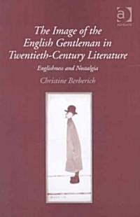 The Image of the English Gentleman in Twentieth-Century Literature : Englishness and Nostalgia (Hardcover)