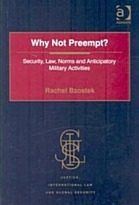 Why Not Preempt? : Security, Law, Norms and Anticipatory Military Activities (Hardcover)