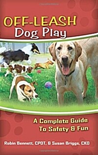 Off-Leash Dog Play: A Complete Guide to Safety and Fun (Paperback)