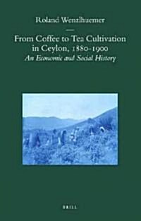 From Coffee to Tea Cultivation in Ceylon, 1880-1900: An Economic and Social History (Hardcover)