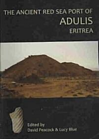 The Ancient Red Sea Port of Adulis, Eritrea Report of the Etritro-British Expedition, 2004-5 (Paperback)