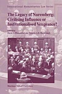 The Legacy of Nuremberg: Civilising Influence or Institutionalised Vengeance? (Hardcover)
