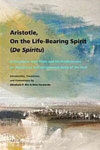 Aristotle, on the Life-Bearing Spirit (de Spiritu): A Discussion with Plato and His Predecessors on Pneuma as the Instrumental Body of the Soul (Hardcover)