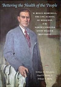 Bettering the Health of the People: W. Reece Berryhill, the UNC School of Medicine, and the North Carolina Good Health Movement (Hardcover)